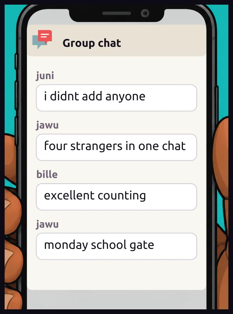 Phone insert, the chat continues. Chat, juni: i didnt add anyone Chat, jawu: four strangers in one chat Chat, bille: excellent counting Chat, jawu: monday school gate