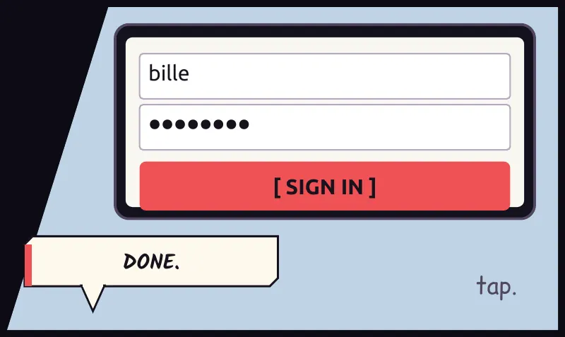 His thumb on SIGN IN. Username 'bille', password as dots. On screen: bille / ●●●●●●●● / [ SIGN IN ] Sound: tap. Bille: Done.