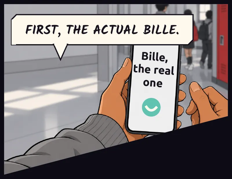 Split half: the thumb retreats. Sudde opens his contacts instead. On screen: Bille, the real one Sudde: First, the actual Bille.