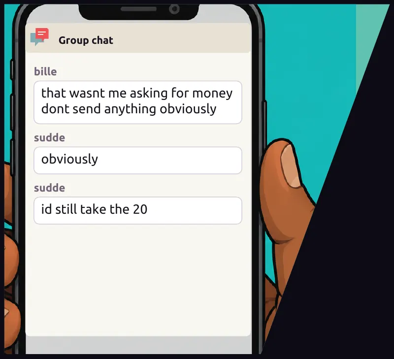 Phone insert: Bille's warning to his contacts, in his own voice. Chat, bille: that wasnt me asking for money dont send anything obviously Chat, sudde: obviously Chat, sudde: id still take the 20