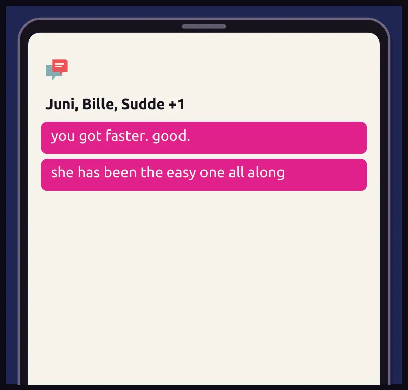 Jawu's phone: the group chat. Two messages from a member with no name. On screen: Juni, Bille, Sudde +1 Chat, no name: you got faster. good. Chat, no name: she has been the easy one all along