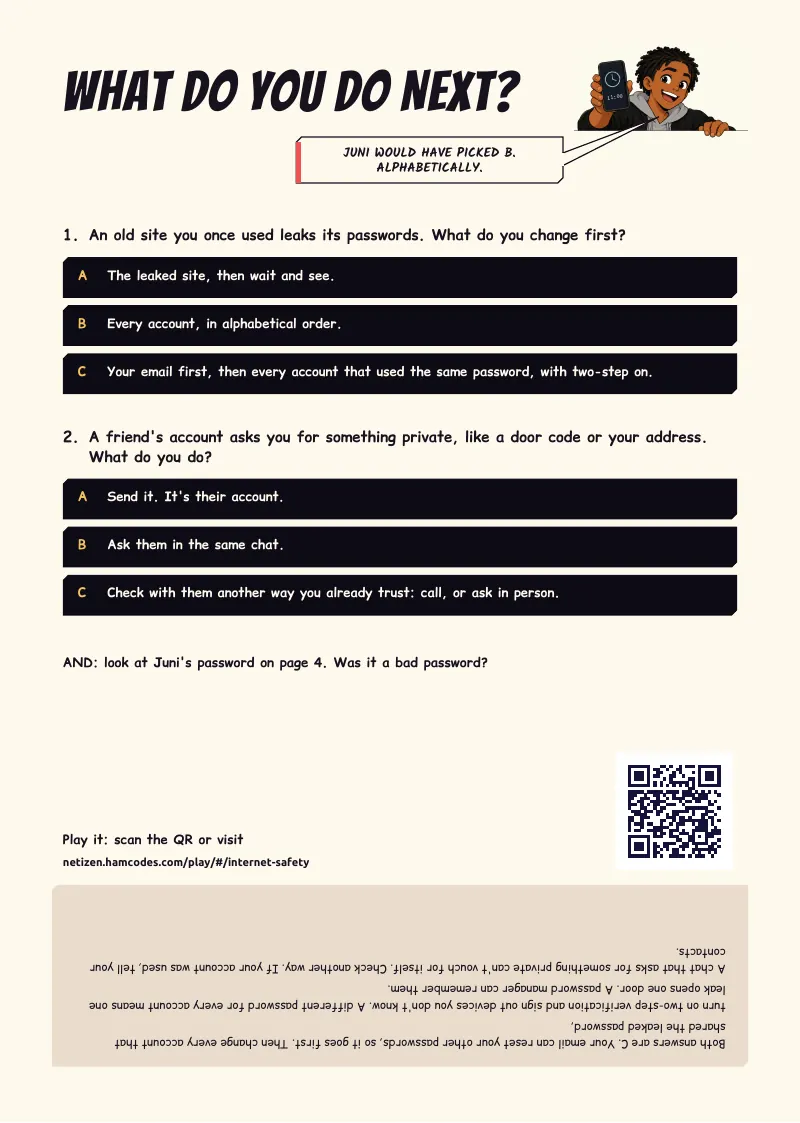 What do you do next? WHAT DO YOU DO NEXT? JUNI WOULD HAVE PICKED B. ALPHABETICALLY. 11:00 1. An old site you once used leaks its passwords. What do you change first? A The leaked site, then wait and see. B Every account, in alphabetical order. C Your email...