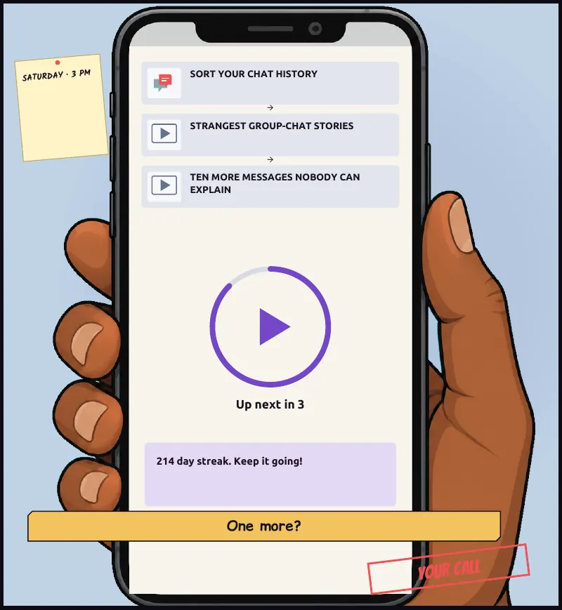 The big panel: his phone. A video ending, the autoplay ring counting down, a streak banner sliding in. On screen: SORT YOUR CHAT HISTORY → STRANGEST GROUP-CHAT STORIES → TEN MORE MESSAGES NOBODY CAN EXPLAIN On screen: Up next in 3 On screen: 214 day...