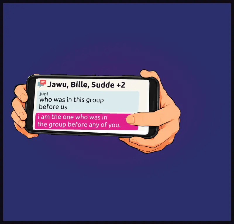 Juni's phone: his question, and for the first time this season, an answer. The header has changed by one character. On screen: Jawu, Bille, Sudde +2 Chat, juni: who was in this group before us Chat, no name: i am the one who was in the group before any of you.